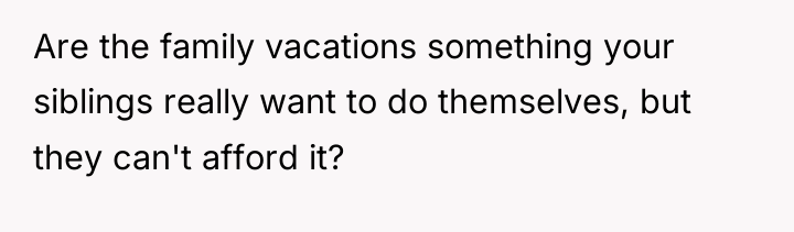 Are the family vacations something your siblings really want to...