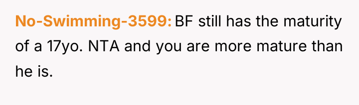 No-Swimming-3599 BF still has the maturity of a 17yo. NTA...