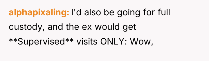 alphapixaling I'd also be going for full custody, and the...