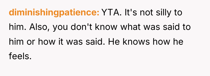 diminishingpatience YTA. It's not silly to him. Also, you don't...