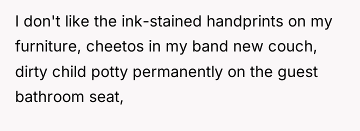 I don't like the ink-stained handprints on my furniture, cheetos...