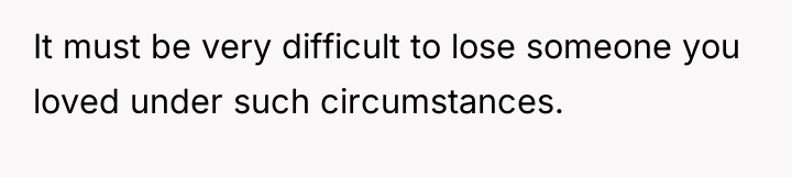 It must be very difficult to lose someone you loved...