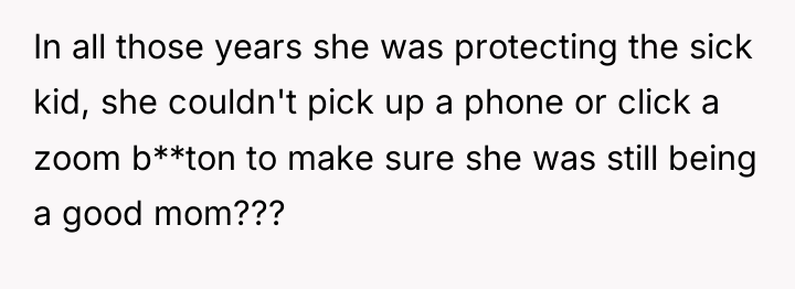 In all those years she was protecting the sick kid,...