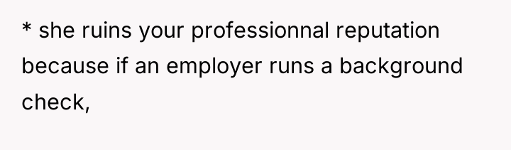* she ruins your professionnal reputation because if an employer...