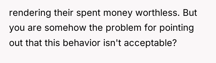 rendering their spent money worthless. But you are somehow the...