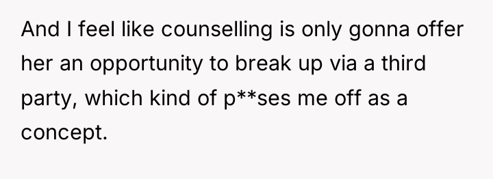 And I feel like counselling is only gonna offer her...