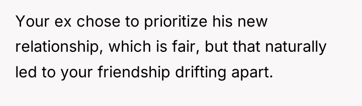 Your ex chose to prioritize his new relationship, which is...