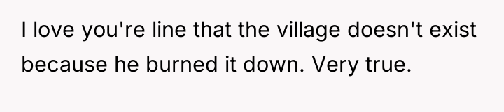 I love you're line that the village doesn't exist because...