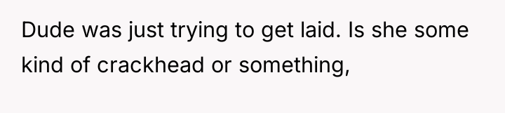 Dude was just trying to get laid. Is she some...