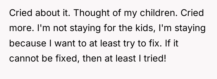 Cried about it. Thought of my children. Cried more. I'm...