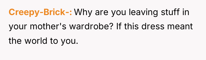 Creepy-Brick- Why are you leaving stuff in your mother's wardrobe?...