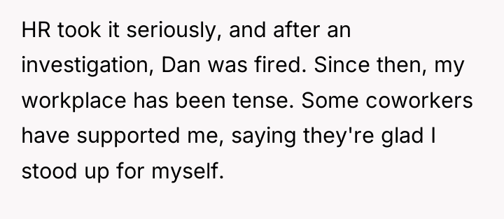 HR took it seriously, and after an investigation, Dan was...