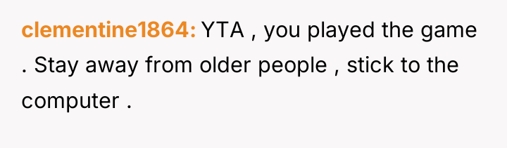 clementine1864 YTA , you played the game . Stay away...