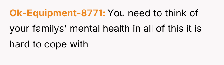 Ok-Equipment-8771 You need to think of your familys' mental health...