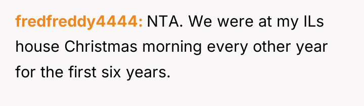 fredfreddy4444 NTA. We were at my ILs house Christmas morning...