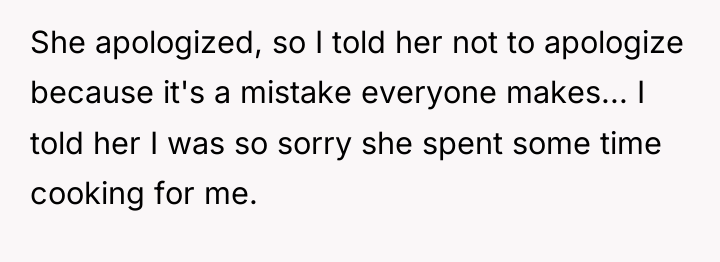 She apologized, so I told her not to apologize because...
