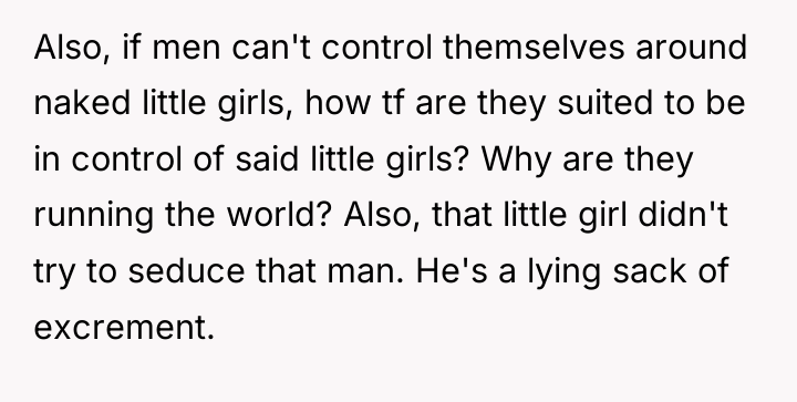 Also, if men can't control themselves around naked little girls,...