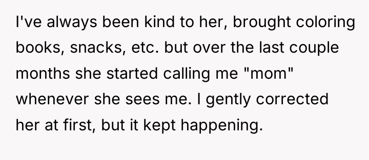 I've always been kind to her, brought coloring books, snacks,...