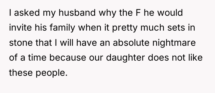 I asked my husband why the F he would invite...