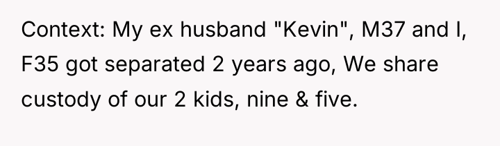 Context: My ex husband "Kevin", M37 and I, F35 got...