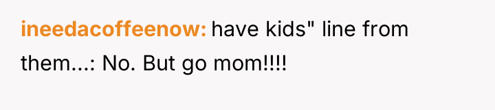 ineedacoffeenow have kids" line from them...: No. But go mom!!!!