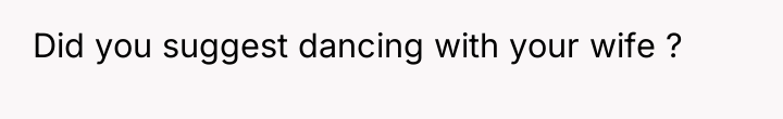 Did you suggest dancing with your wife ?