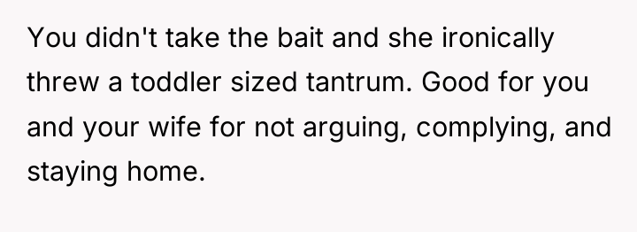 You didn't take the bait and she ironically threw a...