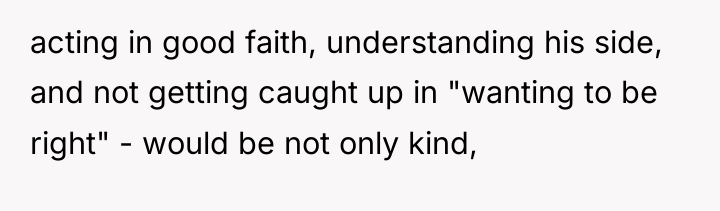acting in good faith, understanding his side, and not getting...