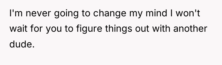 I'm never going to change my mind I won't wait...