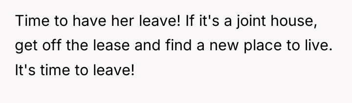 Time to have her leave! If it's a joint house,...