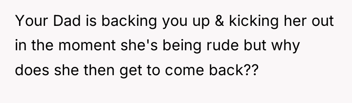 Your Dad is backing you up & kicking her out...