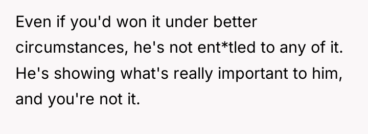 Even if you'd won it under better circumstances, he's not...