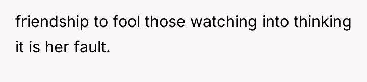 friendship to fool those watching into thinking it is her...