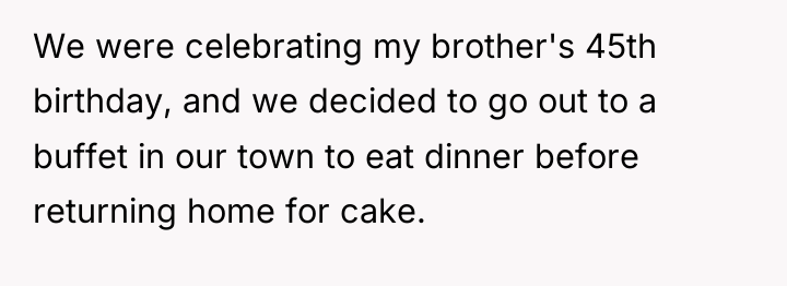 We were celebrating my brother's 45th birthday, and we decided...