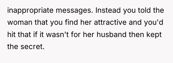 inappropriate messages. Instead you told the woman that you find...