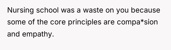 Nursing school was a waste on you because some of...