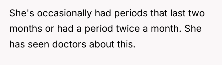 She's occasionally had periods that last two months or had...