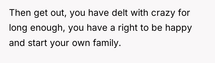 Then get out, you have delt with crazy for long...