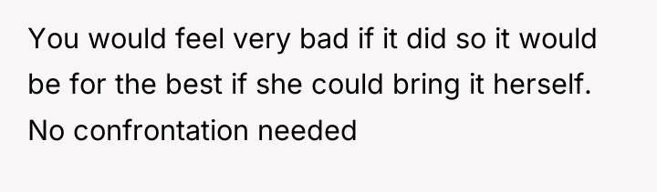 You would feel very bad if it did so it...
