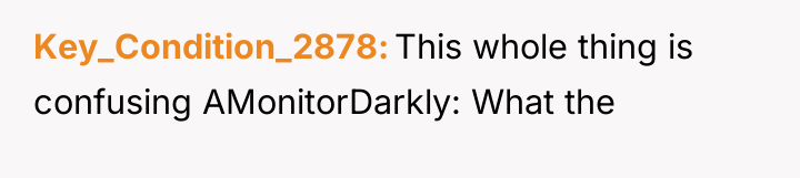 Key_Condition_2878 This whole thing is confusing AMonitorDarkly: What the