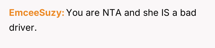 EmceeSuzy You are NTA and she IS a bad driver.