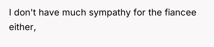 I don't have much sympathy for the fiancee either,