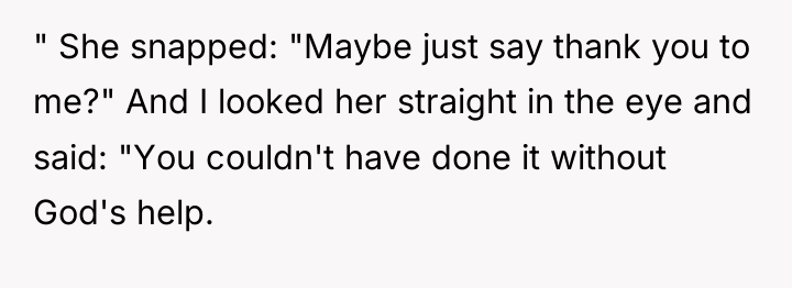 " She snapped: "Maybe just say thank you to me?"...