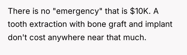 There is no "emergency" that is $10K. A tooth extraction...