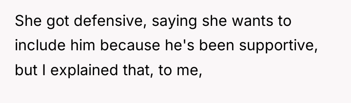She got defensive, saying she wants to include him because...