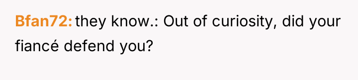 Bfan72 they know.: Out of curiosity, did your fiancé defend...