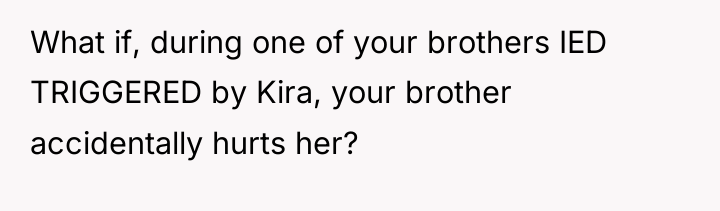 What if, during one of your brothers IED TRIGGERED by...