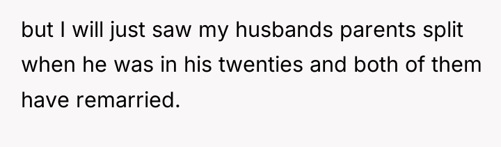 but I will just saw my husbands parents split when...