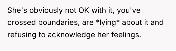 She's obviously not OK with it, you've crossed boundaries, are...