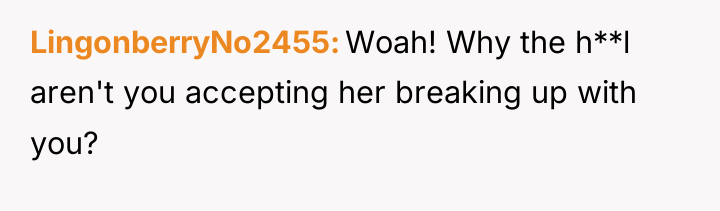 LingonberryNo2455 Woah! Why the h**l aren't you accepting her breaking...